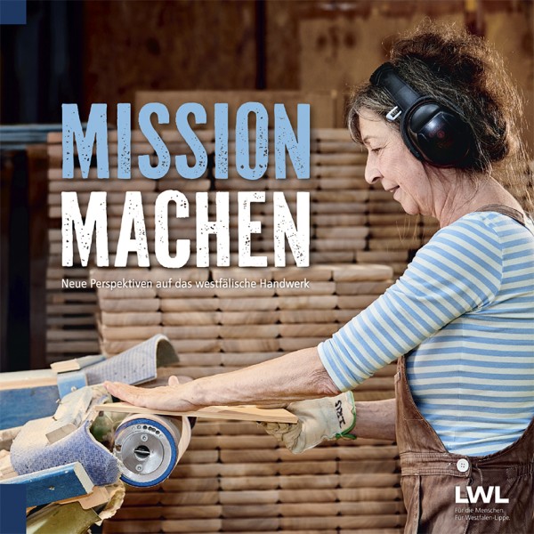 Mission Machen - Neue Perspektiven auf das westfälische Handwerk